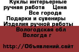 Куклы интерьерные,ручная работа. › Цена ­ 2 000 - Все города Подарки и сувениры » Изделия ручной работы   . Вологодская обл.,Вологда г.